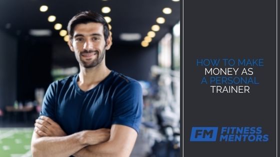 How To Make Money As A Personal Trainer - Fitness Mentors