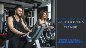 Do-You-Have-to-Be-Certified-to-Be-a-Personal-Trainer-1